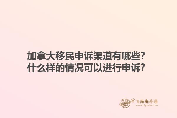 加拿大移民申訴渠道有哪些？什么樣的情況可以進行申訴？1.jpg