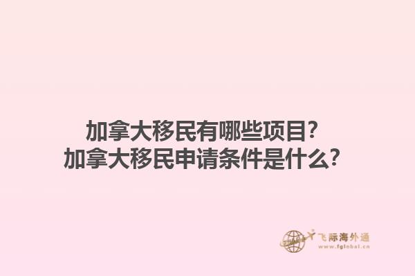 加拿大移民有哪些項(xiàng)目？加拿大移民申請(qǐng)條件是什么？1.jpg