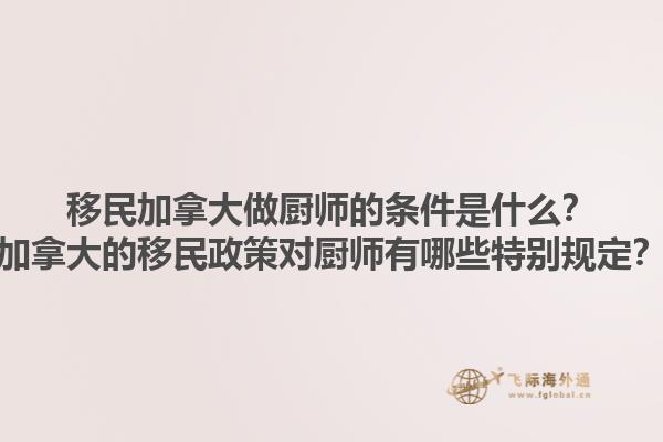移民加拿大做廚師的條件是什么？加拿大的移民政策對(duì)廚師有哪些特別規(guī)定？1.jpg