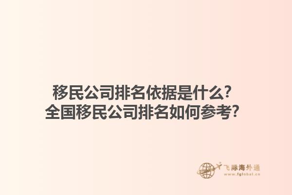移民公司排名依據(jù)是什么？全國移民公司排名如何參考？1.jpg