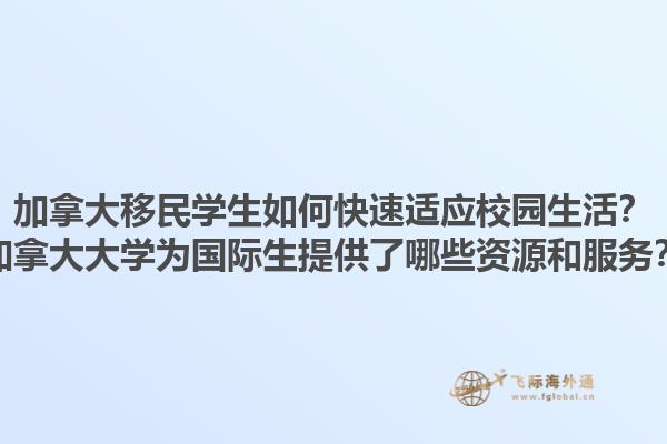 加拿大移民學(xué)生如何快速適應(yīng)校園生活？加拿大大學(xué)為國(guó)際生提供了哪些資源和服務(wù)？1.jpg