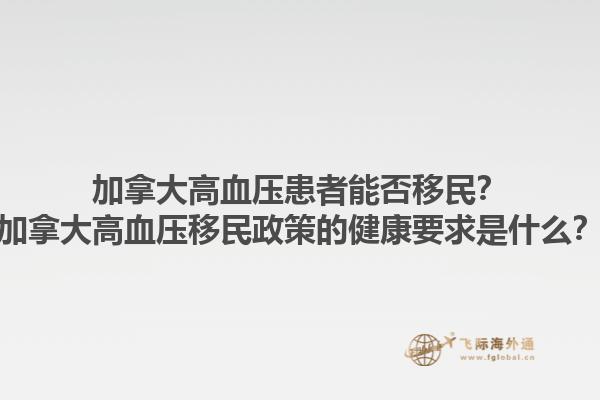 加拿大高血壓患者能否移民？加拿大高血壓移民政策的健康要求是什么？1.jpg
