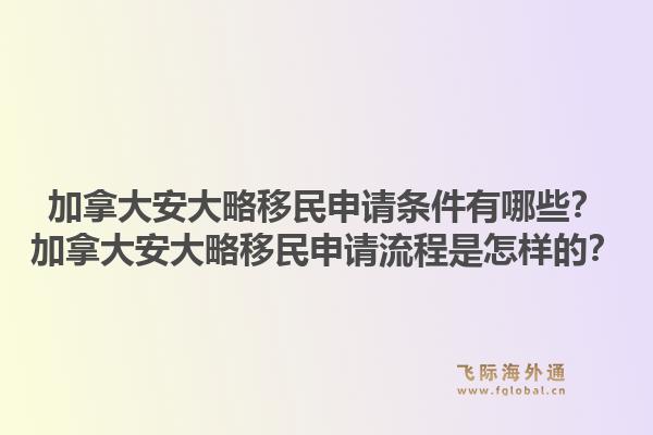 加拿大安大略移民申請(qǐng)條件有哪些？加拿大安大略移民申請(qǐng)流程是怎樣的？1.jpg