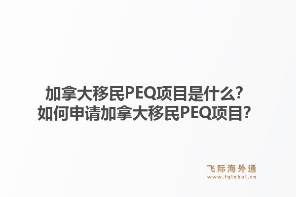 加拿大移民PEQ項(xiàng)目是什么？如何申請(qǐng)加拿大移民PEQ項(xiàng)目？1.jpg