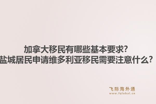 加拿大移民有哪些基本要求？鹽城居民申請(qǐng)維多利亞移民需要注意什么？1.jpg