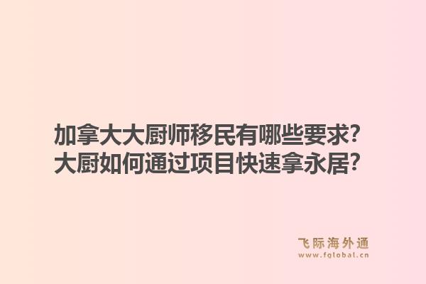 加拿大大廚師移民有哪些要求？大廚如何通過項目快速拿永居？1.jpg