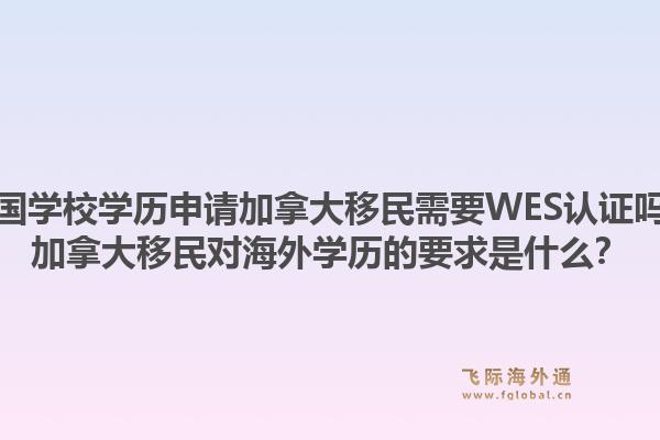 美國學(xué)校學(xué)歷申請加拿大移民需要WES認(rèn)證嗎？加拿大移民對海外學(xué)歷的要求是什么？