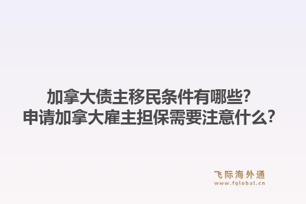 加拿大債主移民條件有哪些？申請加拿大雇主擔保需要注意什么？